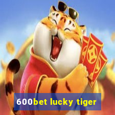 600bet lucky tiger